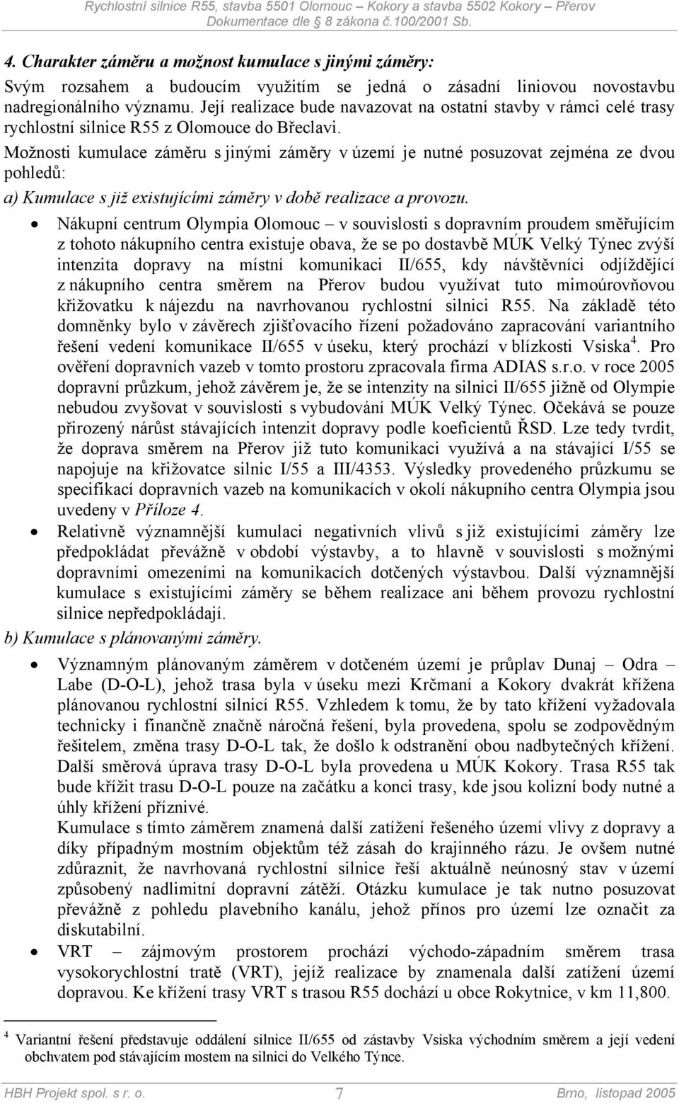 Možnosti kumulace záměru s jinými záměry v území je nutné posuzovat zejména ze dvou pohledů: a) Kumulace s již existujícími záměry v době realizace a provozu.