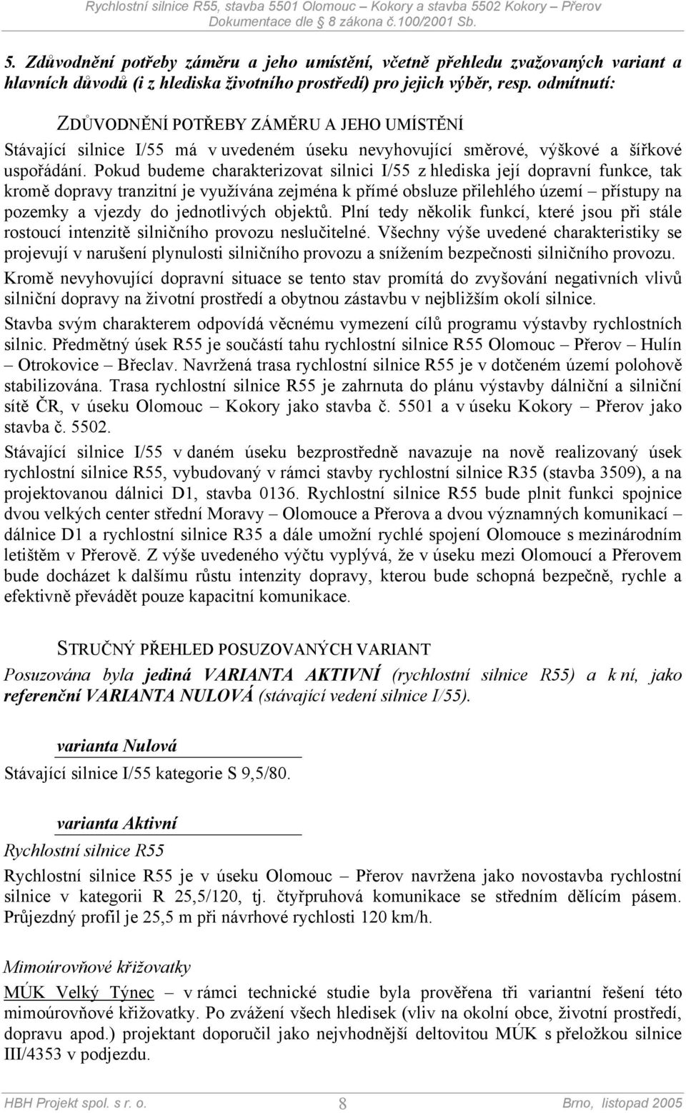 Pokud budeme charakterizovat silnici I/55 z hlediska její dopravní funkce, tak kromě dopravy tranzitní je využívána zejména k přímé obsluze přilehlého území přístupy na pozemky a vjezdy do