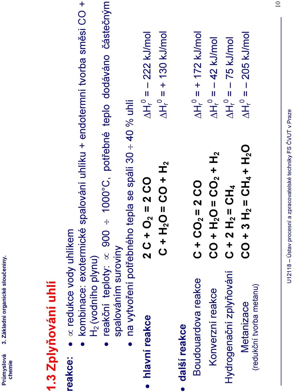 CO Hr 0 = 222 kj/mol C + H2O = CO + H2 Hr 0 = + 130 kj/mol další reakce Boudouardova reakce C + CO2 = 2 CO Hr 0 = + 172 kj/mol Konverzní reakce CO + H2O