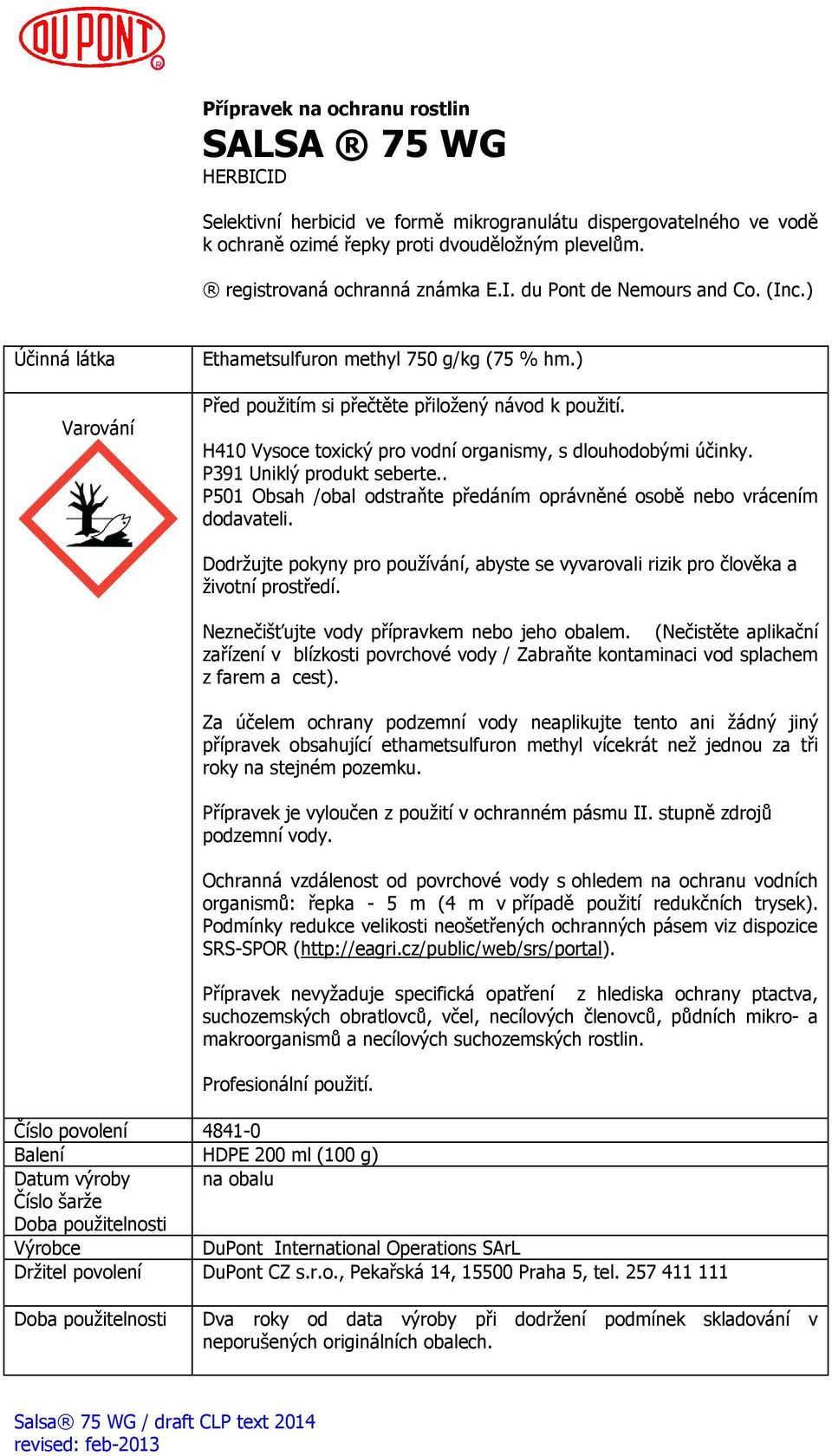 H410 Vysoce toxický pro vodní organismy, s dlouhodobými účinky. P391 Uniklý produkt seberte.. P501 Obsah /obal odstraňte předáním oprávněné osobě nebo vrácením dodavateli.