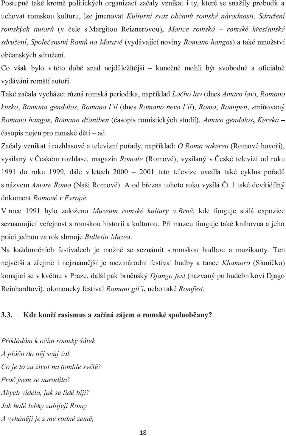 Co však bylo v této době snad nejdůležitější konečně mohli být svobodně a oficiálně vydáváni romští autoři.