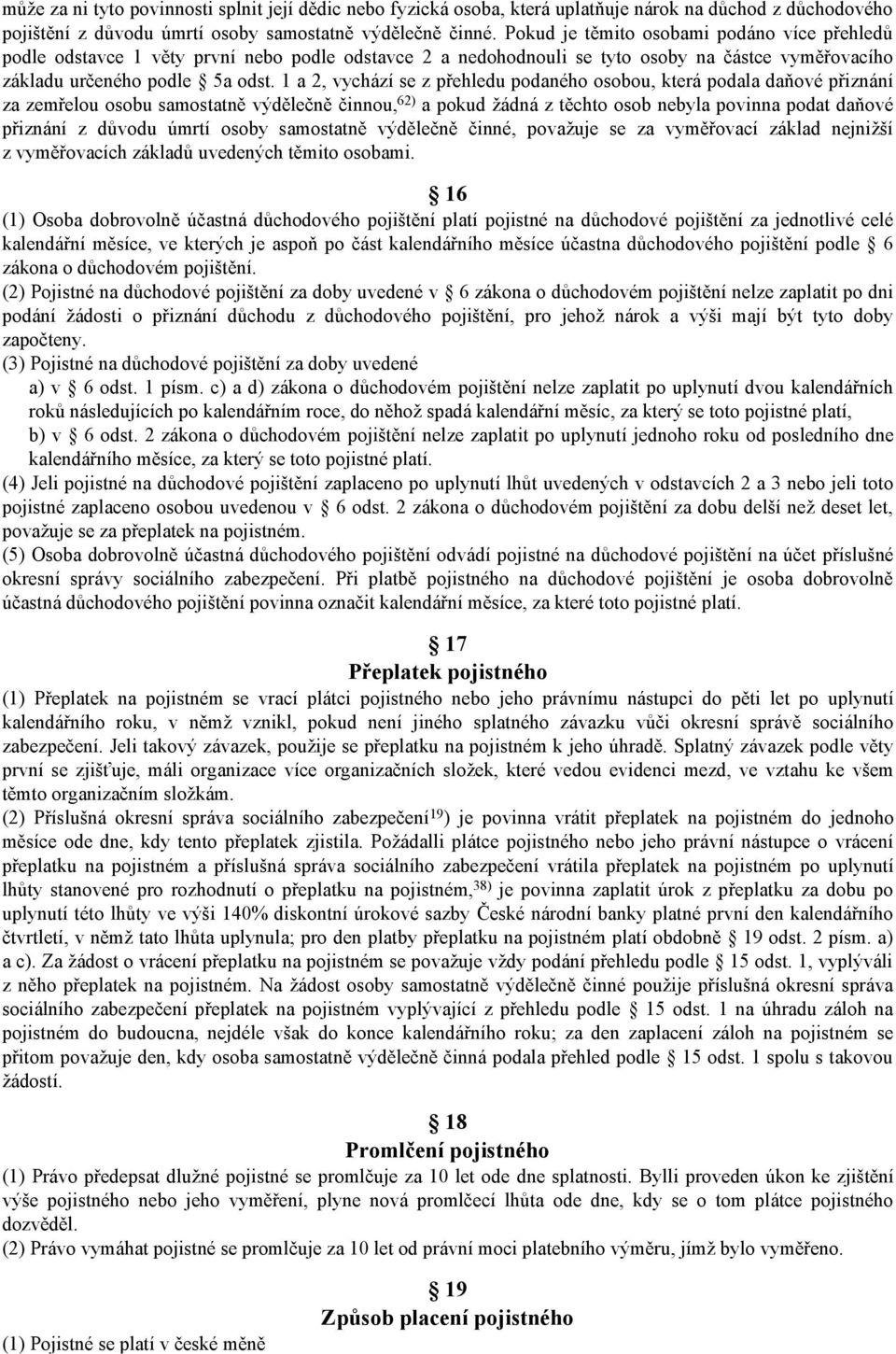 1 a 2, vychází se z přehledu podaného osobou, která podala daňové přiznání za zemřelou osobu samostatně výdělečně činnou, 62) a pokud žádná z těchto osob nebyla povinna podat daňové přiznání z důvodu