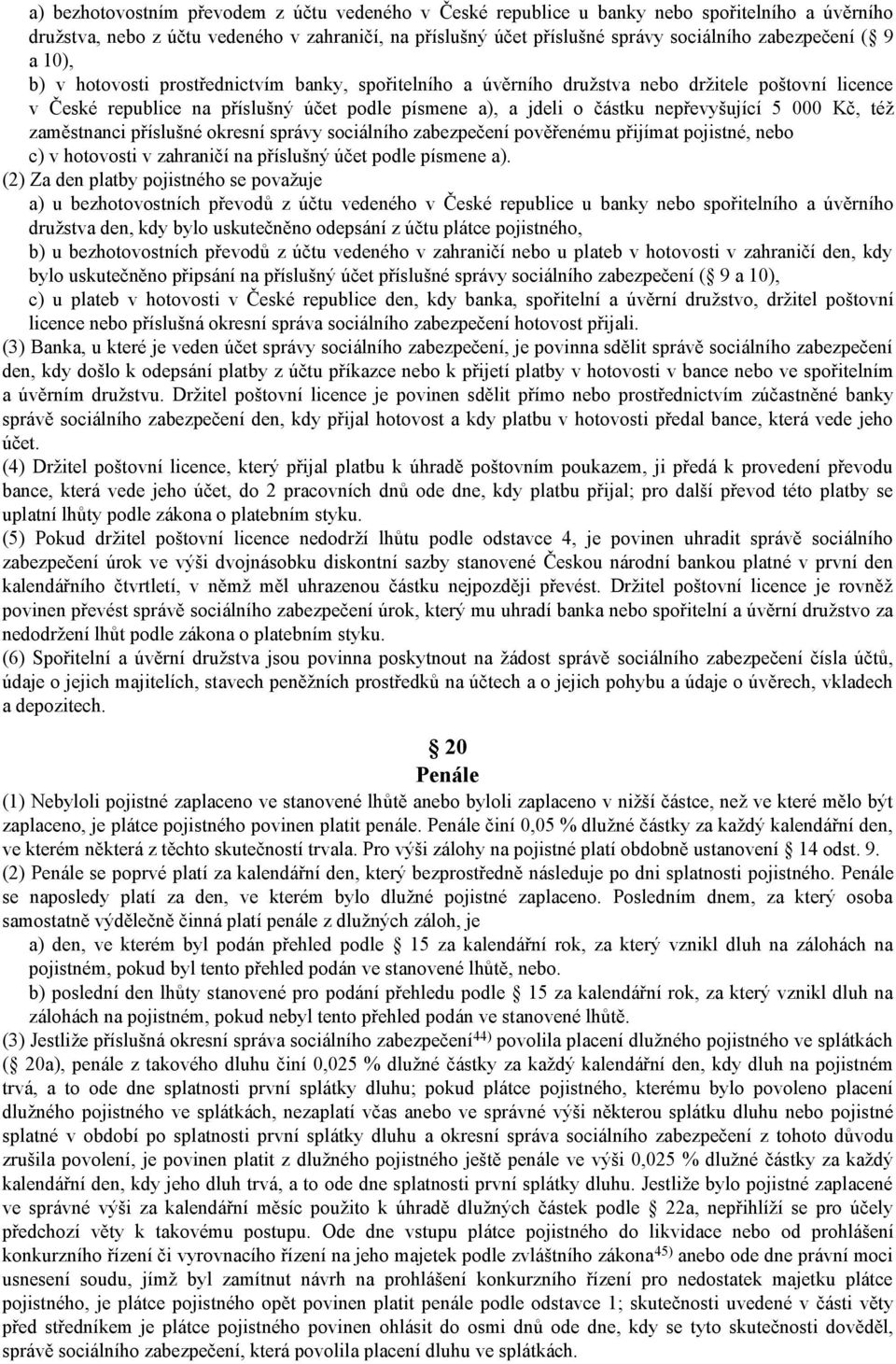 000 Kč, též zaměstnanci příslušné okresní správy sociálního zabezpečení pověřenému přijímat pojistné, nebo c) v hotovosti v zahraničí na příslušný účet podle písmene a).