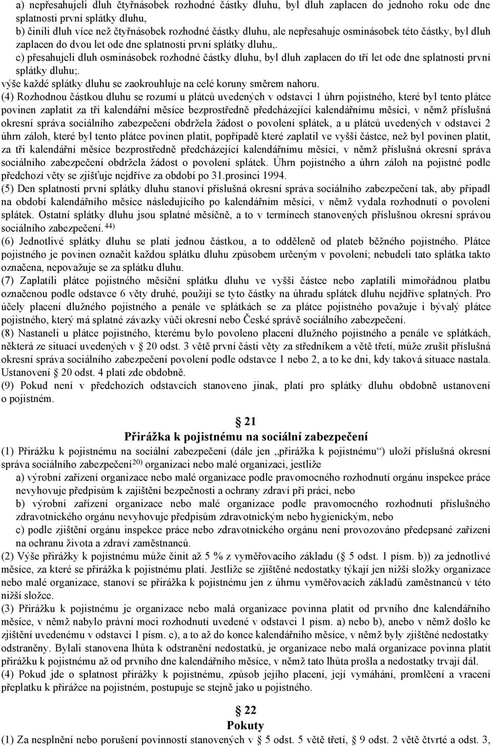 c) přesahujeli dluh osminásobek rozhodné částky dluhu, byl dluh zaplacen do tří let ode dne splatnosti první splátky dluhu;. výše každé splátky dluhu se zaokrouhluje na celé koruny směrem nahoru.