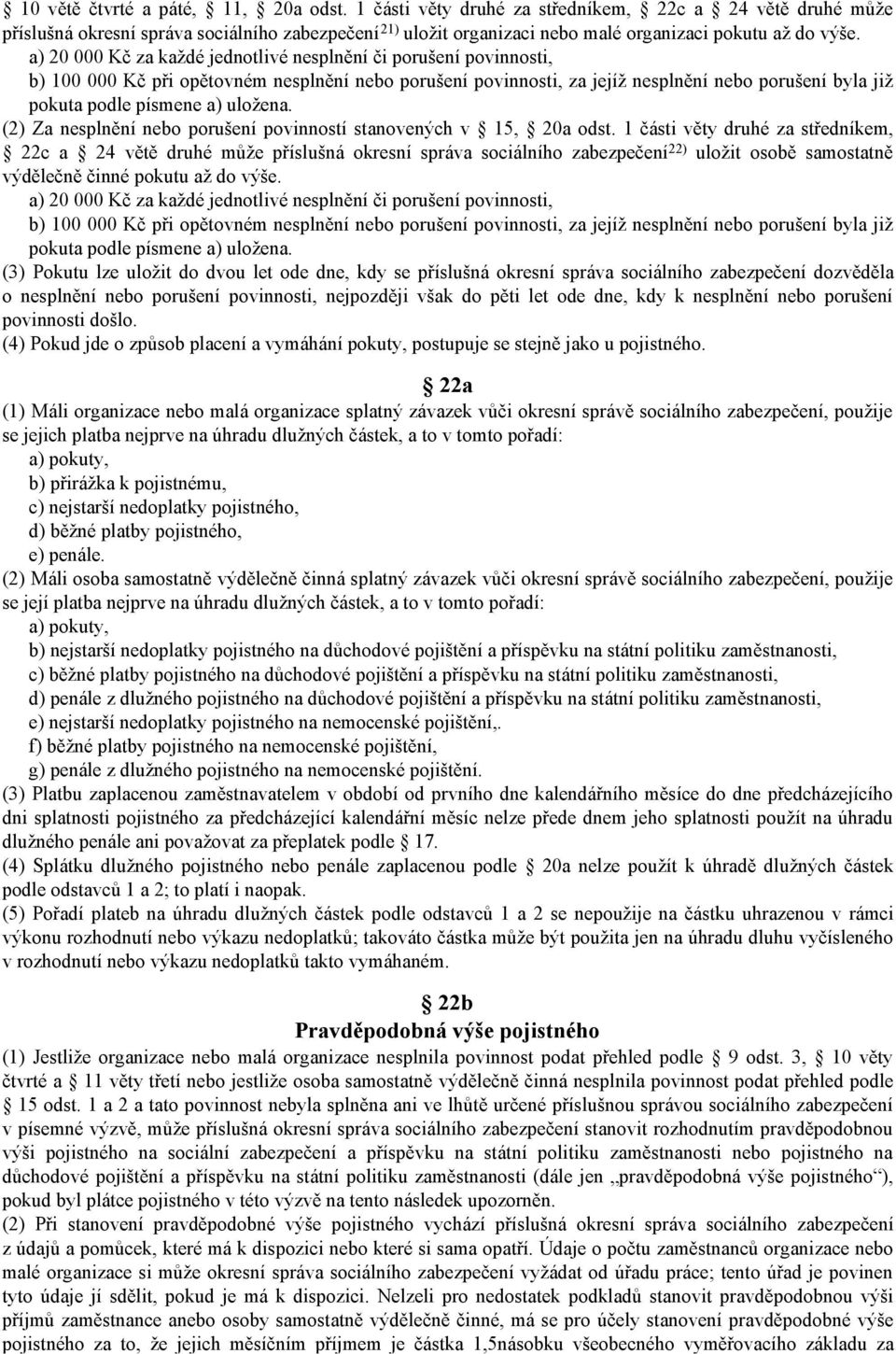 a) 20 000 Kč za každé jednotlivé nesplnění či porušení povinnosti, b) 100 000 Kč při opětovném nesplnění nebo porušení povinnosti, za jejíž nesplnění nebo porušení byla již pokuta podle písmene a)