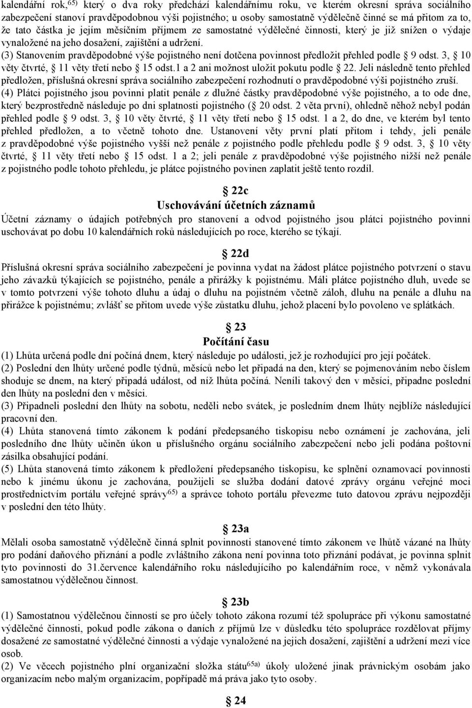 (3) Stanovením pravděpodobné výše pojistného není dotčena povinnost předložit přehled podle 9 odst. 3, 10 věty čtvrté, 11 věty třetí nebo 15 odst.1 a 2 ani možnost uložit pokutu podle 22.