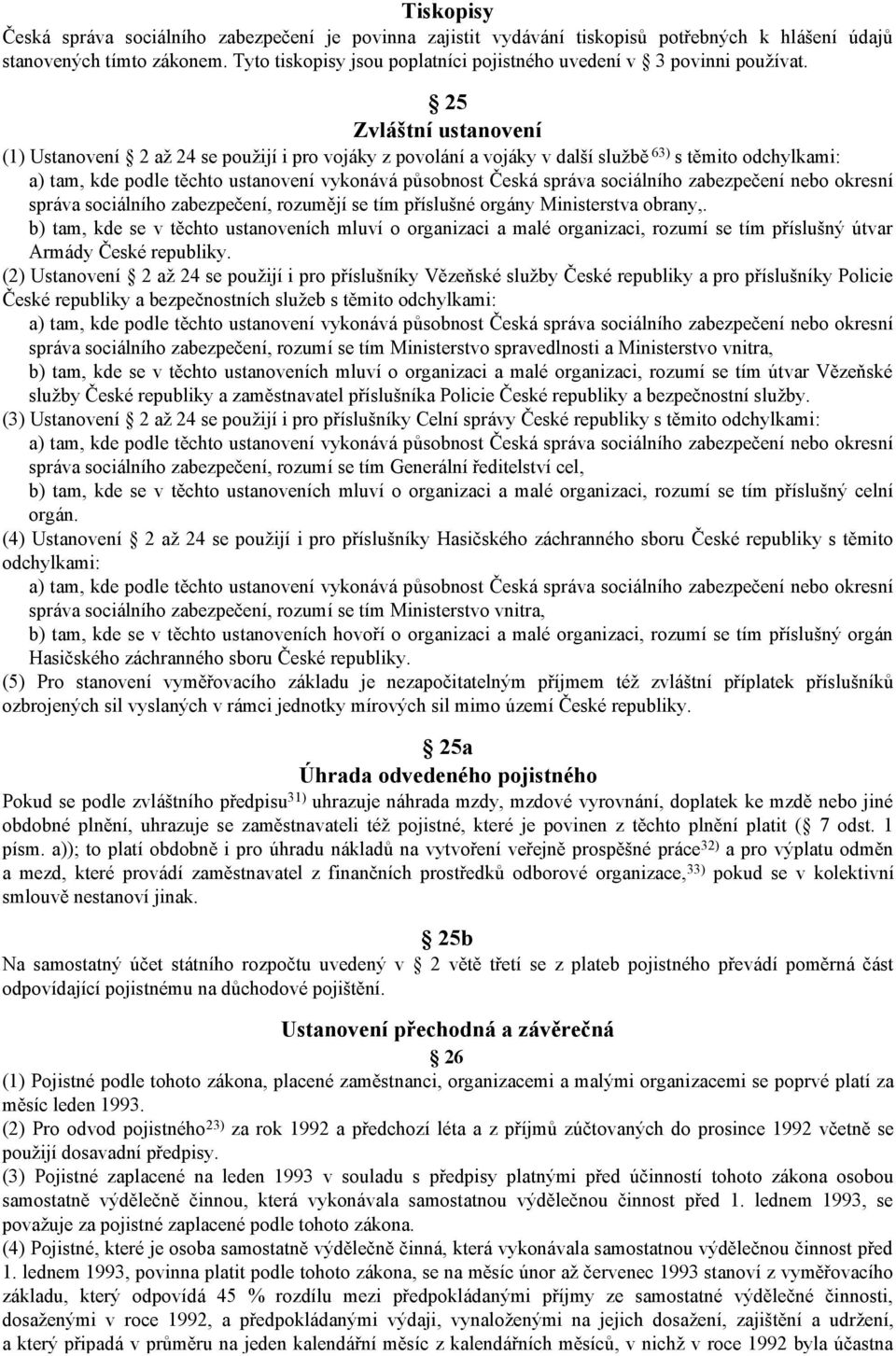 25 Zvláštní ustanovení (1) Ustanovení 2 až 24 se použijí i pro vojáky z povolání a vojáky v další službě 63) s těmito odchylkami: a) tam, kde podle těchto ustanovení vykonává působnost Česká správa