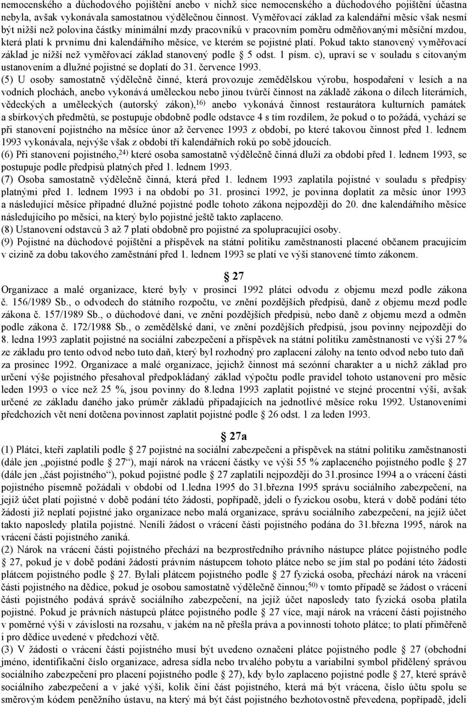 ve kterém se pojistné platí. Pokud takto stanovený vyměřovací základ je nižší než vyměřovací základ stanovený podle 5 odst. 1 písm.