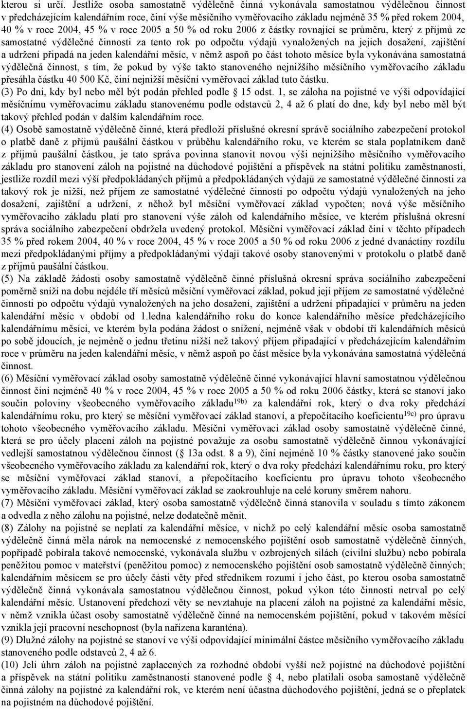 roce 2004, 45 % v roce 2005 a 50 % od roku 2006 z částky rovnající se průměru, který z příjmů ze samostatné výdělečné činnosti za tento rok po odpočtu výdajů vynaložených na jejich dosažení,