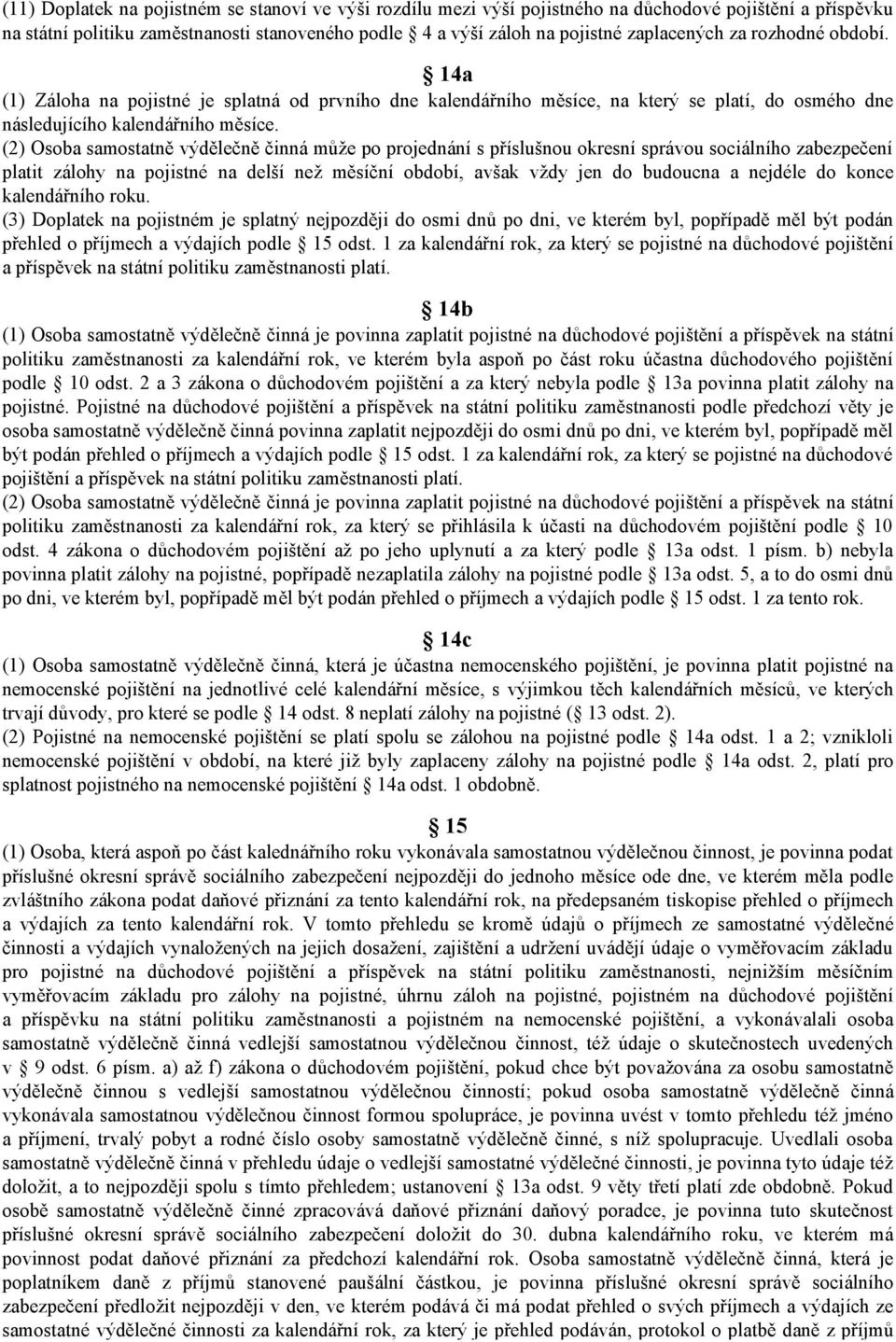 (2) Osoba samostatně výdělečně činná může po projednání s příslušnou okresní správou sociálního zabezpečení platit zálohy na pojistné na delší než měsíční období, avšak vždy jen do budoucna a nejdéle