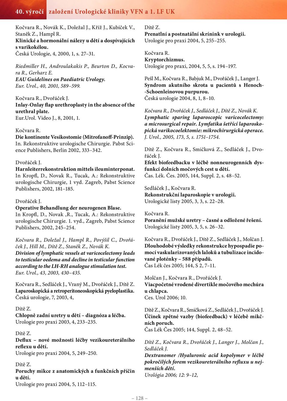 , Inlay-Onlay flap urethroplasty in the absence of the urethral plate. Eur.Urol. Video J., 8, 2001, 1. Die kontinente Vesikostomie (Mitrofanoff-Prinzip). In. Rekonstruktive urologische Chirurgie.