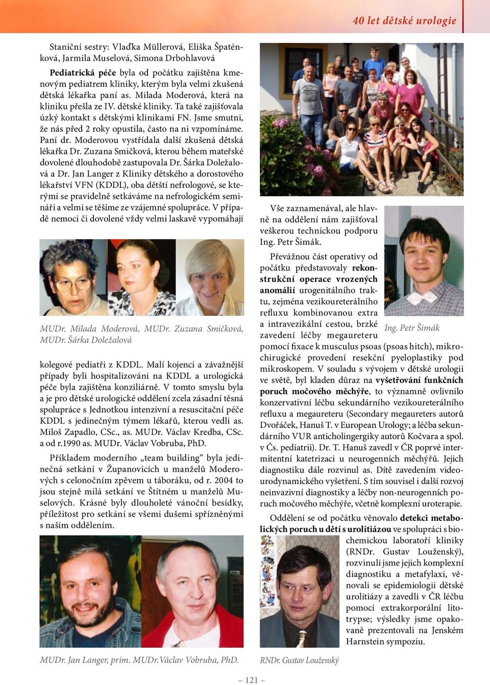 Jsme smutni, že nás před 2 roky opustila, často na ni vzpomínáme. Paní dr. Moderovou vystřídala další zkušená dětská lékařka Dr.