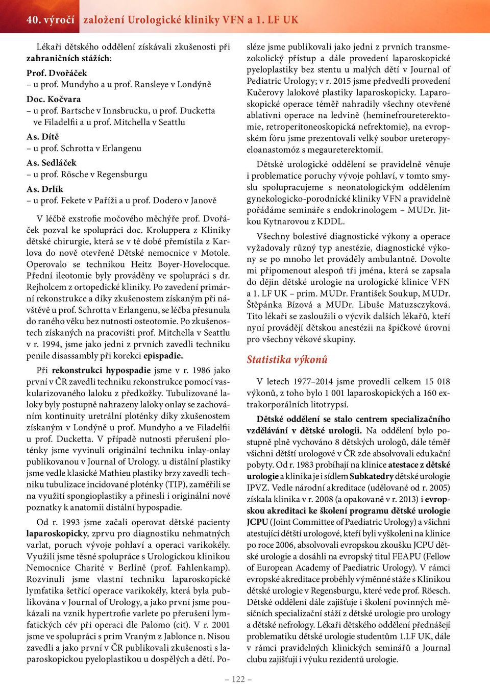 Fekete v Paříži a u prof. Dodero v Janově V léčbě exstrofie močového měchýře prof. Dvořáček pozval ke spolupráci doc.