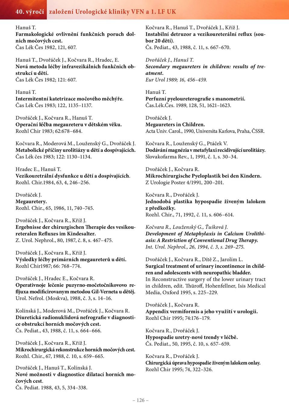 Operační léčba megaureteru v dětském věku. Rozhl Chir 1983; 62:678 684., Moderová M., Louženský G., Metabolické příčiny urolitiázy u dětí a dospívajících. Čas Lék čes 1983; 122: 1130 1134. Hradec E.