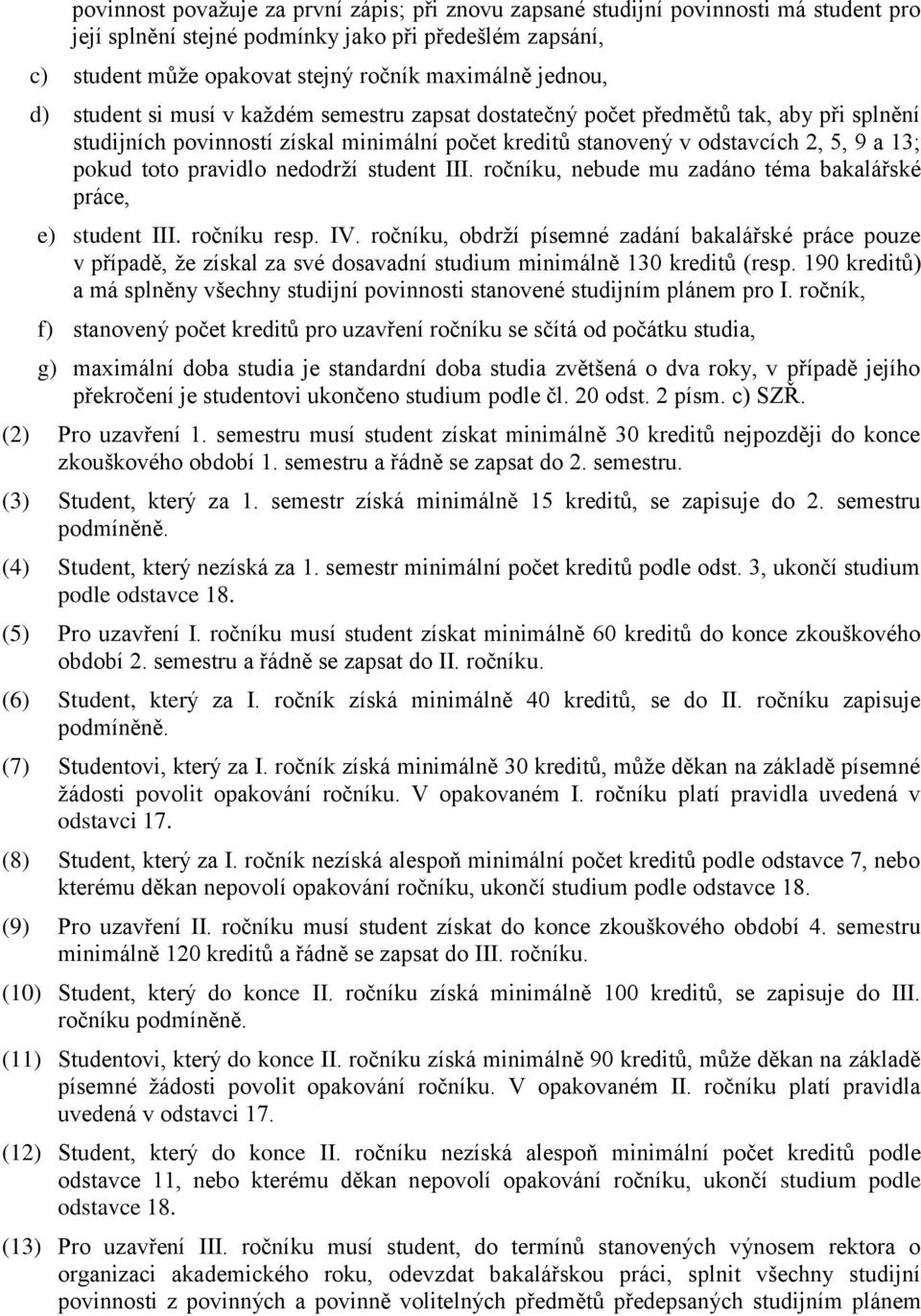 pravidlo nedodrží student III. ročníku, nebude mu zadáno téma bakalářské práce, e) student III. ročníku resp. IV.