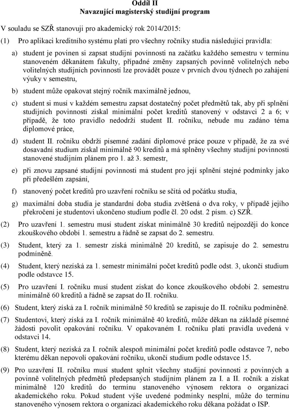 povinností lze provádět pouze v prvních dvou týdnech po zahájení výuky v semestru, b) student může opakovat stejný ročník maximálně jednou, c) student si musí v každém semestru zapsat dostatečný