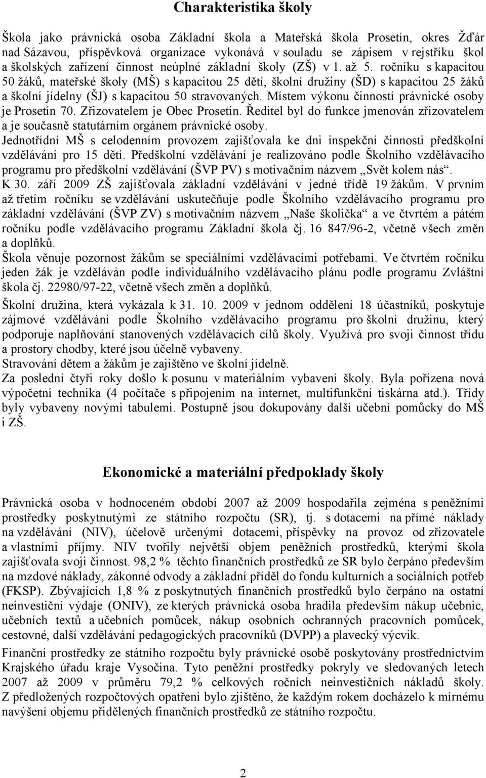 ročníku s kapacitou 50 žáků, mateřské školy (MŠ) s kapacitou 25 dětí, školní družiny (ŠD) s kapacitou 25 žáků a školní jídelny (ŠJ) s kapacitou 50 stravovaných.