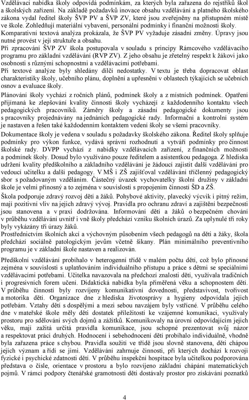 Zohledňují materiální vybavení, personální podmínky i finanční možnosti školy. Komparativní textová analýza prokázala, že ŠVP PV vyžaduje zásadní změny.