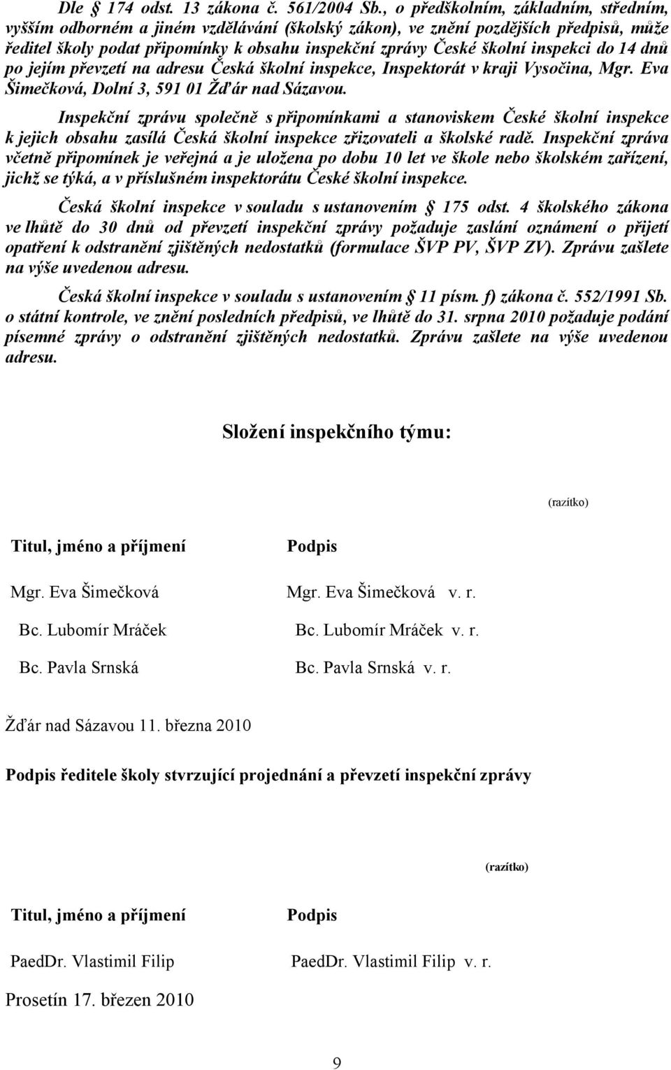 inspekci do 14 dnů po jejím převzetí na adresu Česká školní inspekce, Inspektorát v kraji Vysočina, Mgr. Eva Šimečková, Dolní 3, 591 01 Žďár nad Sázavou.