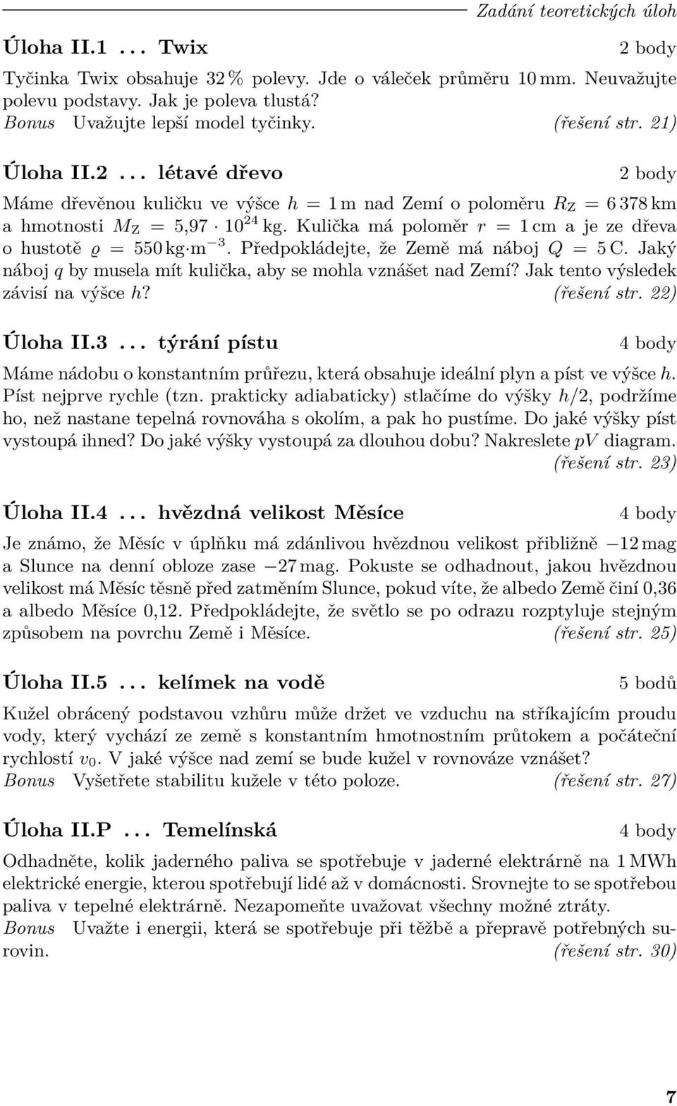 Kulička má poloměr r = 1 cm a je ze dřeva o hustotě ϱ = 550 kg m 3. Předpokládejte, že Země má náboj Q = 5 C. Jaký náboj q by musela mít kulička, aby se mohla vznášet nad Zemí?