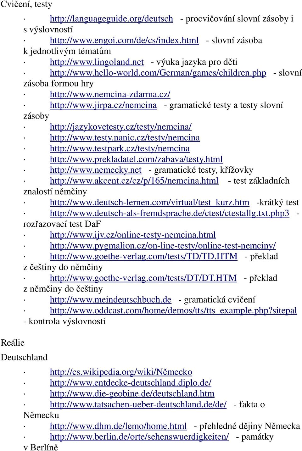 cz/nemcina - gramatické testy a testy slovní zásoby http://jazykovetesty.cz/testy/nemcina/ http://www.testy.nanic.cz/testy/nemcina http://www.testpark.cz/testy/nemcina http://www.prekladatel.