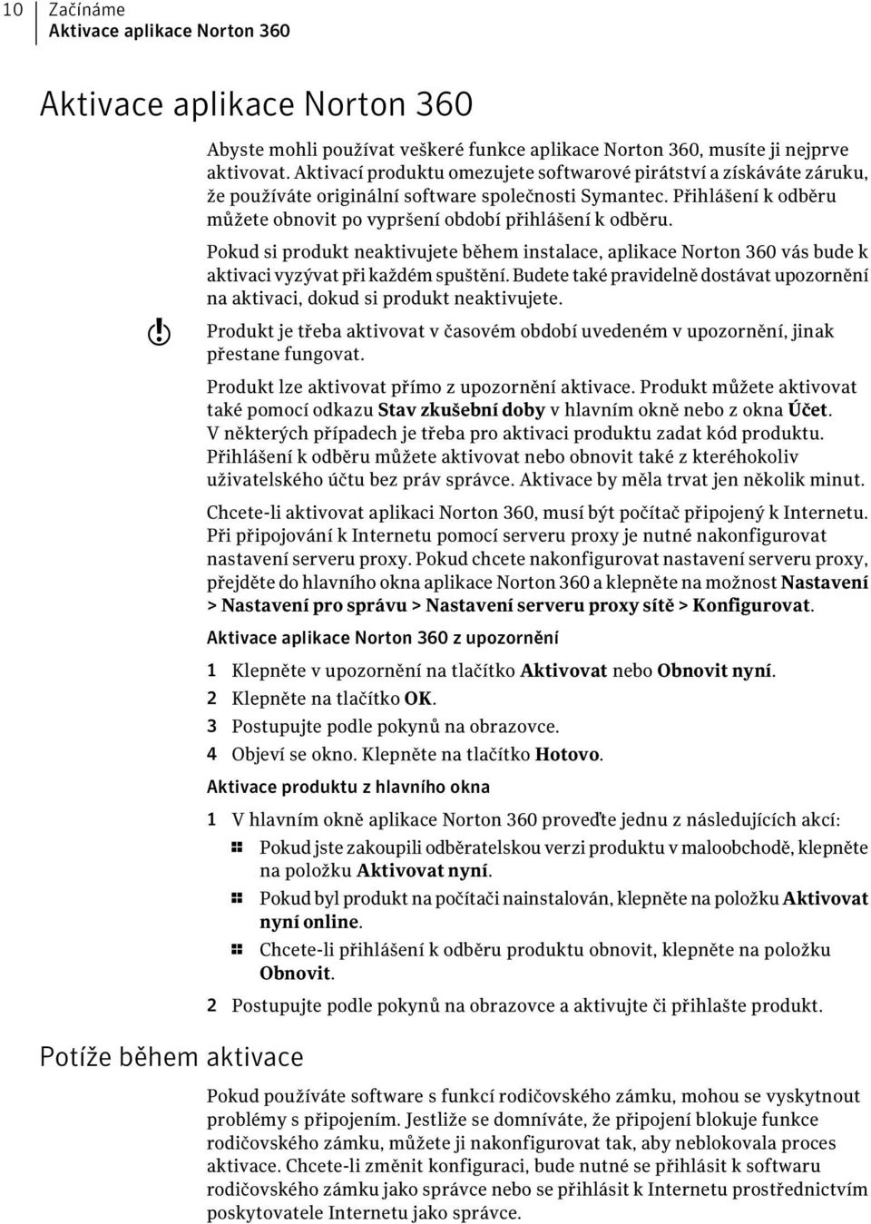 w Pokud si produkt neaktivujete během instalace, aplikace Norton 360 vás bude k aktivaci vyzývat při každém spuštění.