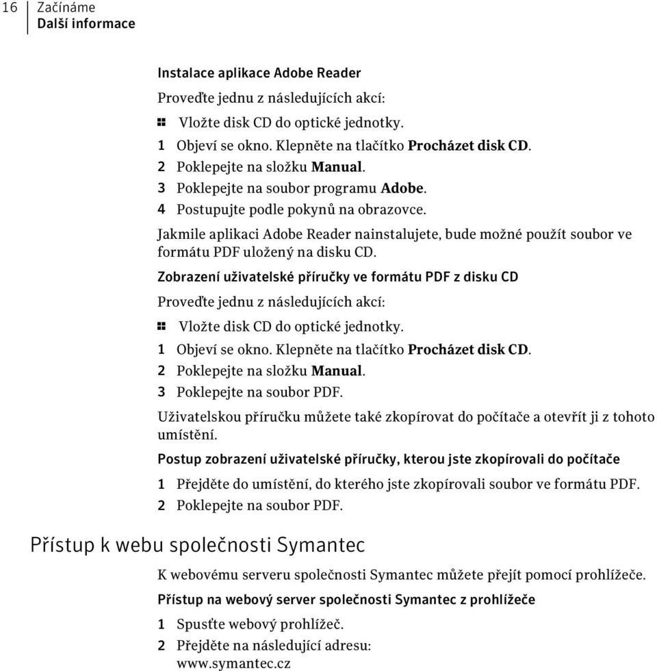 Jakmile aplikaci Adobe Reader nainstalujete, bude možné použít soubor ve formátu PDF uložený na disku CD.