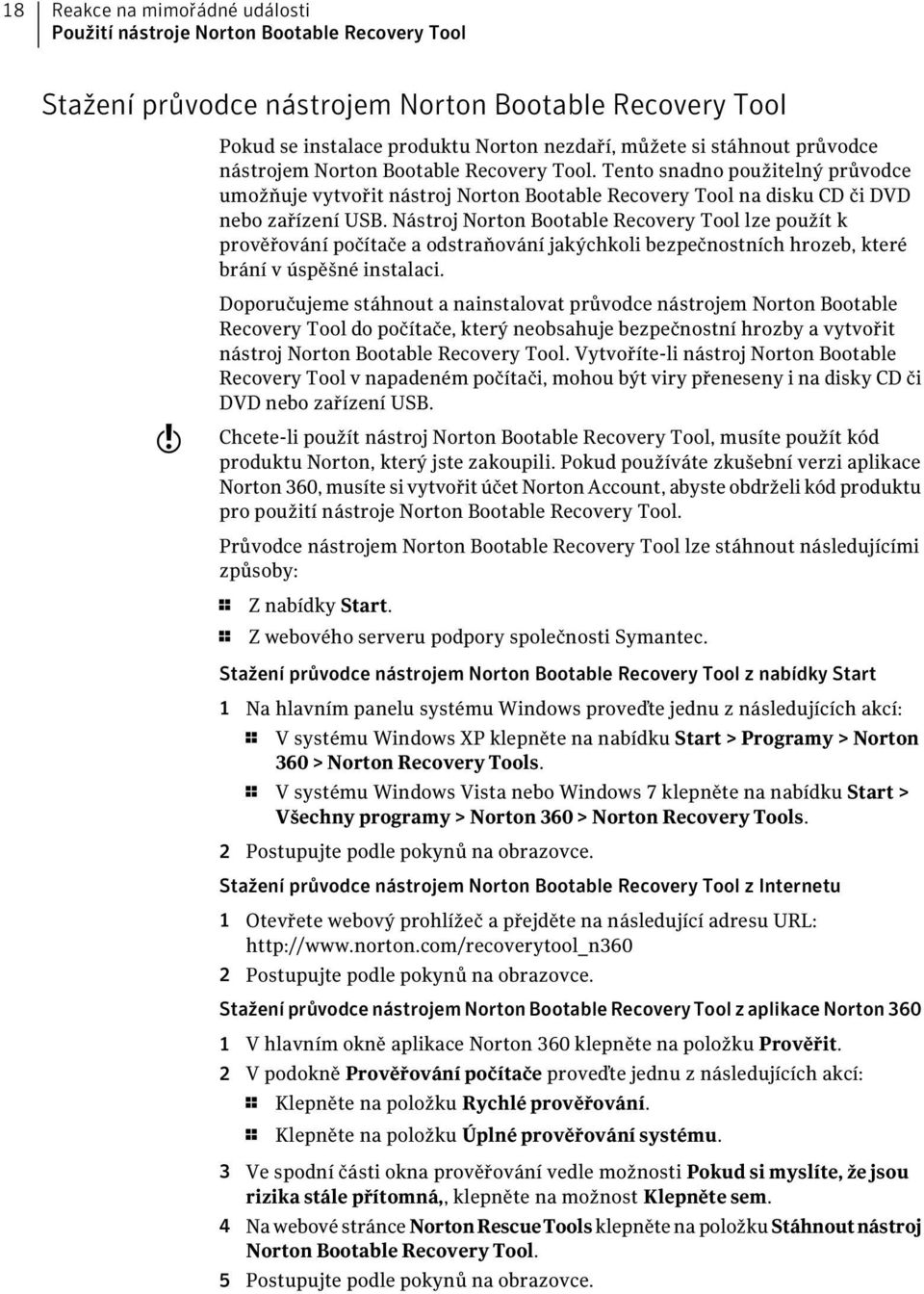 Nástroj Norton Bootable Recovery Tool lze použít k prověřování počítače a odstraňování jakýchkoli bezpečnostních hrozeb, které brání v úspěšné instalaci.