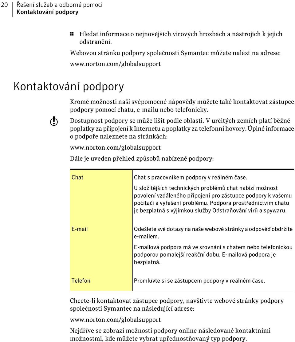 com/globalsupport Kontaktování podpory w Kromě možnosti naší svépomocné nápovědy můžete také kontaktovat zástupce podpory pomocí chatu, e-mailu nebo telefonicky.