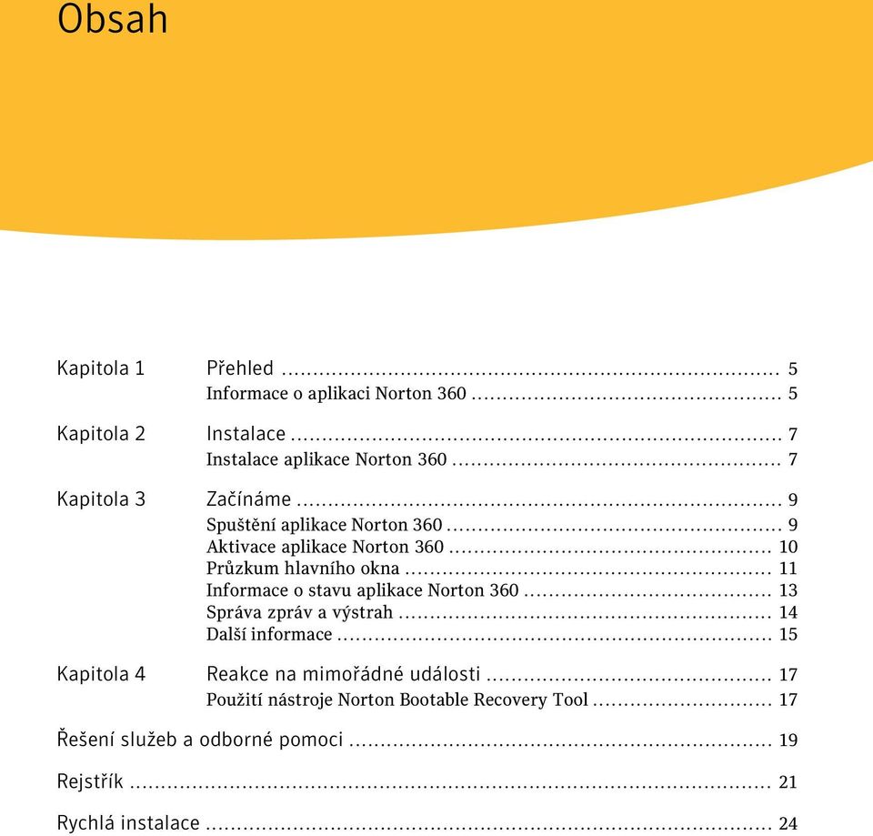 .. 11 Informace o stavu aplikace Norton 360... 13 Správa zpráv a výstrah... 14 Další informace.