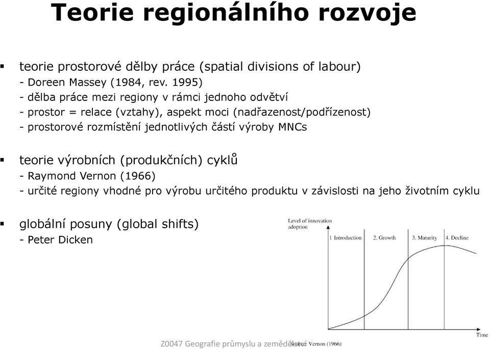 prostorové rozmístění jednotlivých částí výroby MNCs teorie výrobních (produkčních) cyklů - Raymond Vernon (1966) - určité regiony