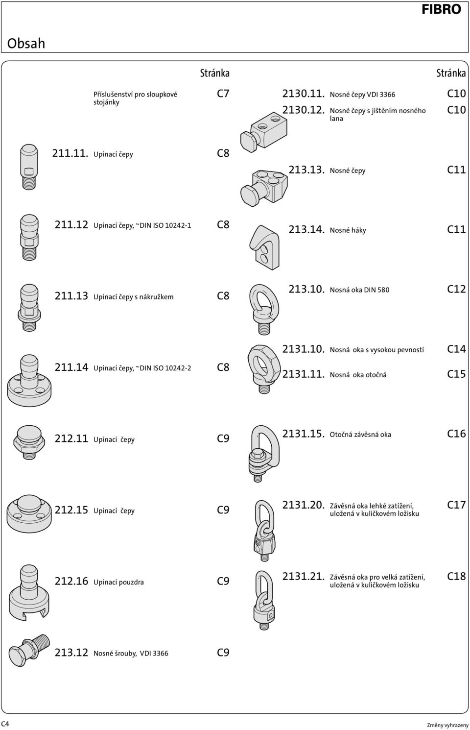 14 Upínací čepy, ~DIN ISO 10242-2 C8 2131.11. Nosná oka otočná C15 212.11 Upínací čepy C9 2131.15. Otočná závěsná oka C16 212.15 Upínací čepy C9 2131.20.