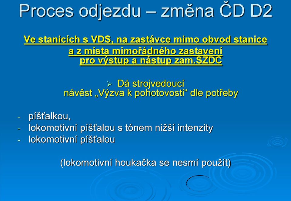 sţdc Dá strojvedoucí návěst Výzva k pohotovosti dle potřeby - píšťalkou, -