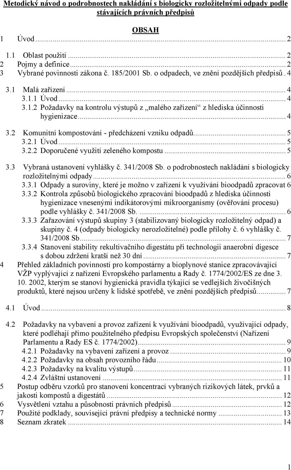 .. 4 3.2 Komunitní kompostování - předcházení vzniku odpadů... 5 3.2.1 Úvod... 5 3.2.2 Doporučené využití zeleného kompostu... 5 3.3 Vybraná ustanovení vyhlášky č. 341/2008 Sb.