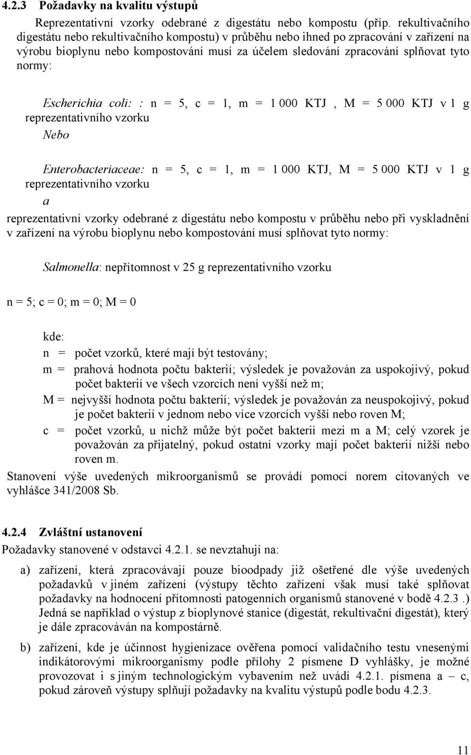 Escherichia coli: : n = 5, c = 1, m = 1 000 KTJ, M = 5 000 KTJ v 1 g reprezentativního vzorku Nebo Enterobacteriaceae: n = 5, c = 1, m = 1 000 KTJ, M = 5 000 KTJ v 1 g reprezentativního vzorku a