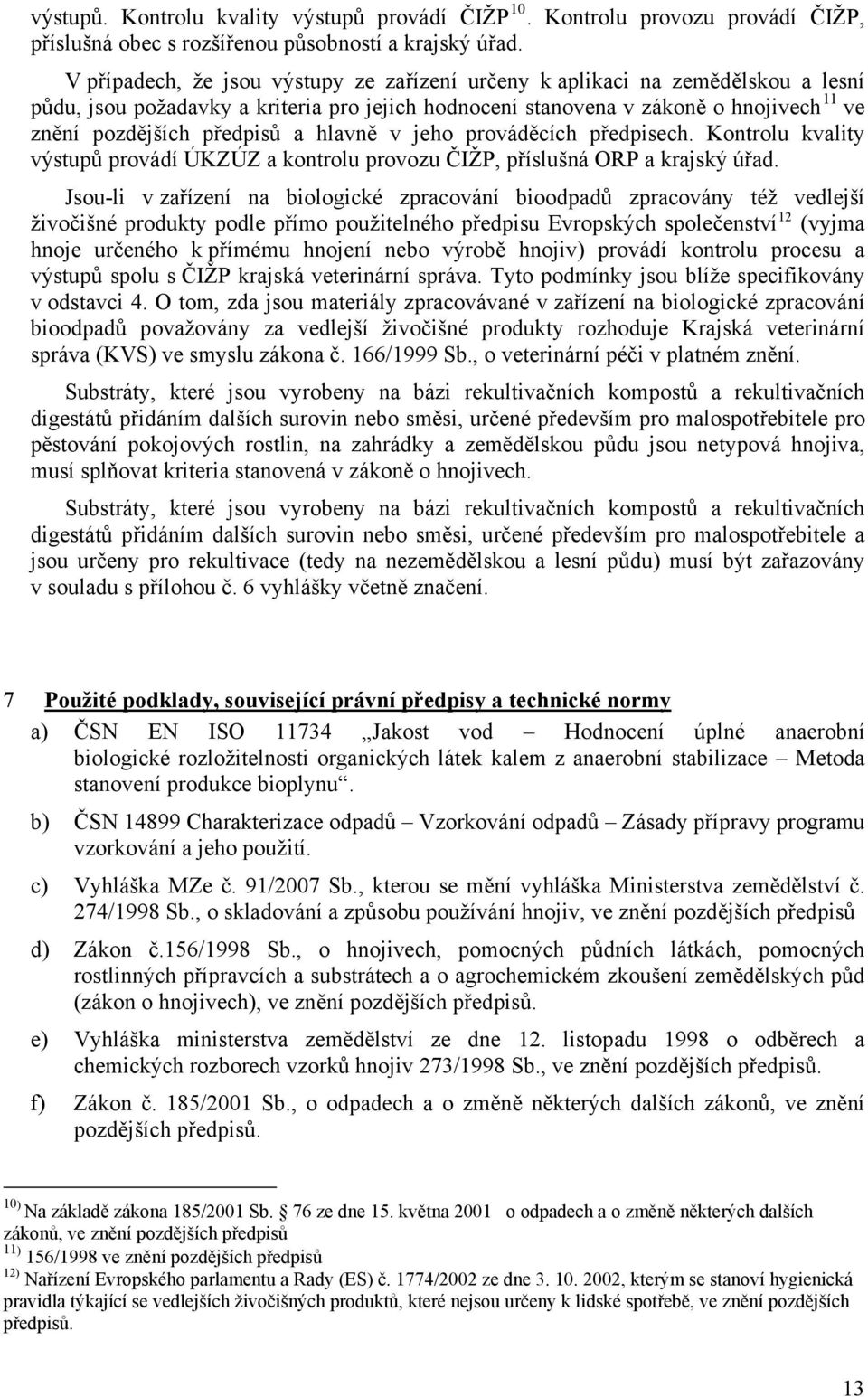 hlavně v jeho prováděcích předpisech. Kontrolu kvality výstupů provádí ÚKZÚZ a kontrolu provozu ČIŽP, příslušná ORP a krajský úřad.