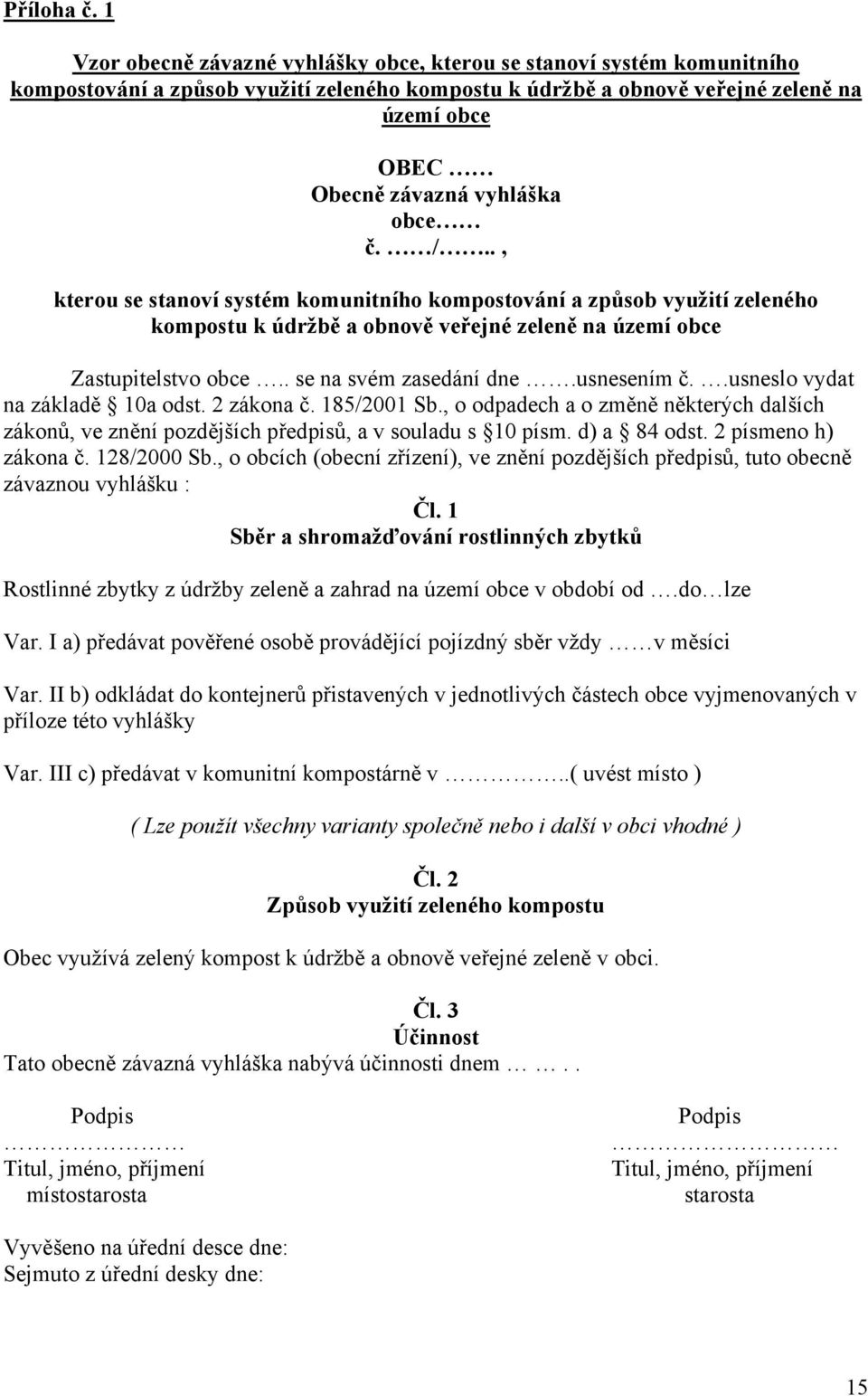 obce č. /.., kterou se stanoví systém komunitního kompostování a způsob využití zeleného kompostu k údržbě a obnově veřejné zeleně na území obce Zastupitelstvo obce.. se na svém zasedání dne.