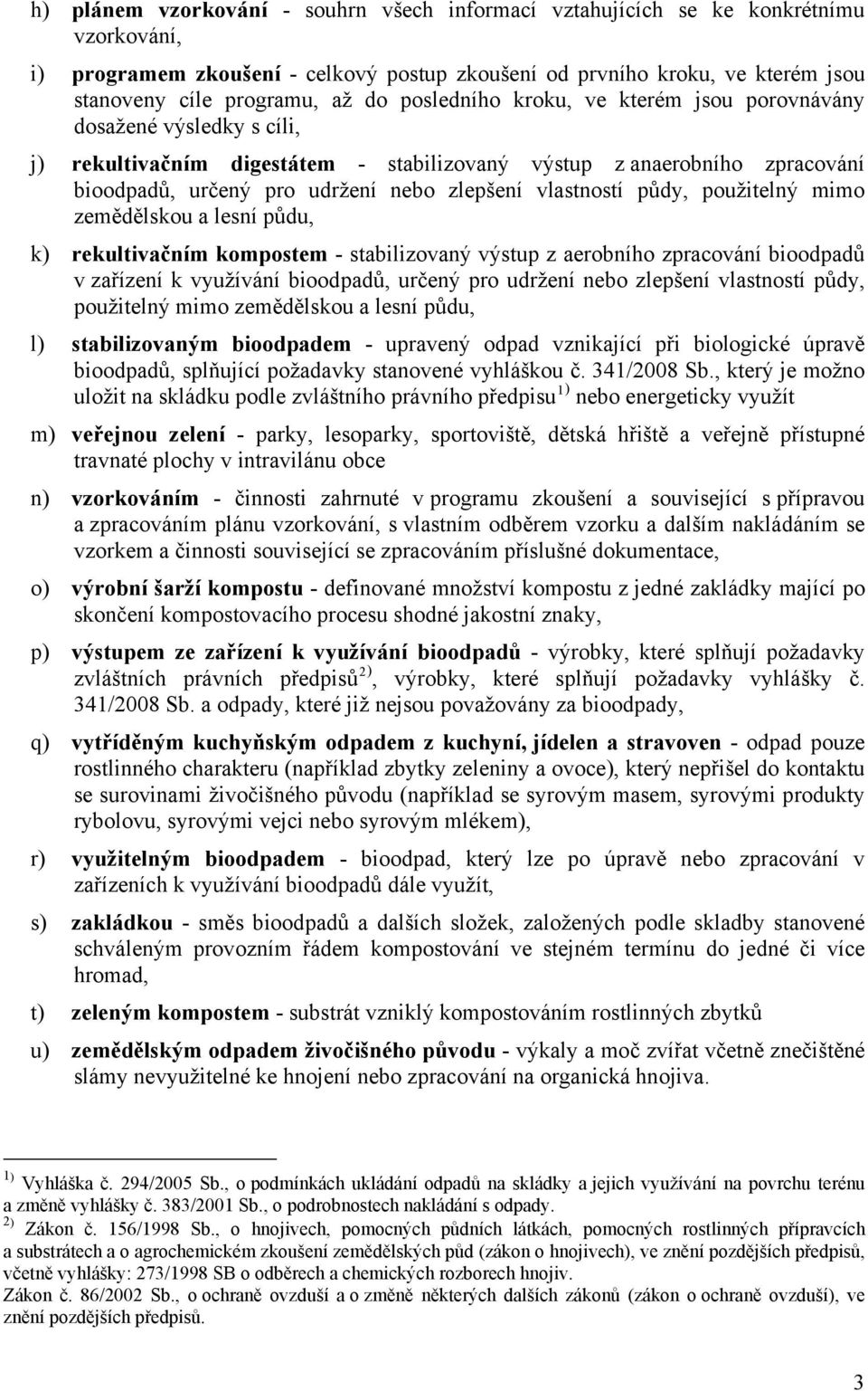 vlastností půdy, použitelný mimo zemědělskou a lesní půdu, k) rekultivačním kompostem - stabilizovaný výstup z aerobního zpracování bioodpadů v zařízení k využívání bioodpadů, určený pro udržení nebo