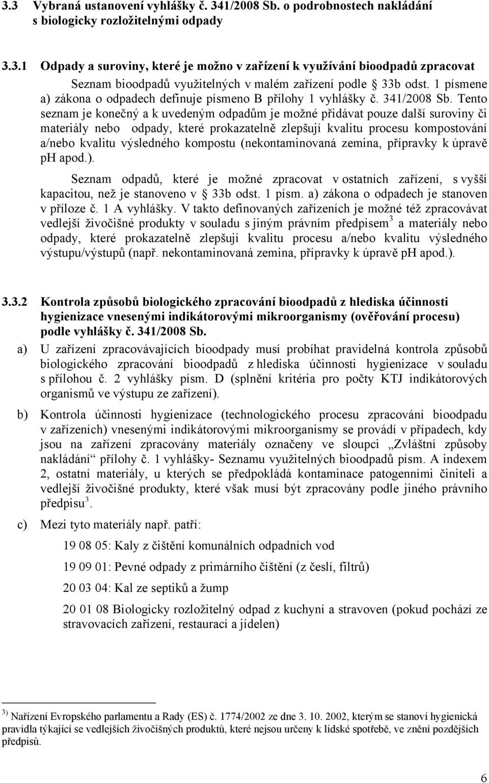 Tento seznam je konečný a k uvedeným odpadům je možné přidávat pouze další suroviny či materiály nebo odpady, které prokazatelně zlepšují kvalitu procesu kompostování a/nebo kvalitu výsledného