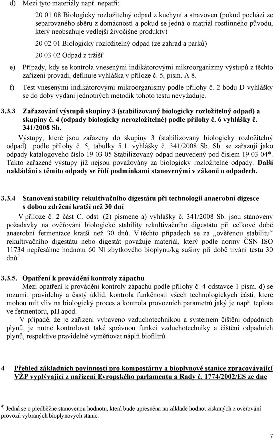 živočišné produkty) 20 02 01 Biologicky rozložitelný odpad (ze zahrad a parků) 20 03 02 Odpad z tržišť e) Případy, kdy se kontrola vnesenými indikátorovými mikroorganizmy výstupů z těchto zařízení