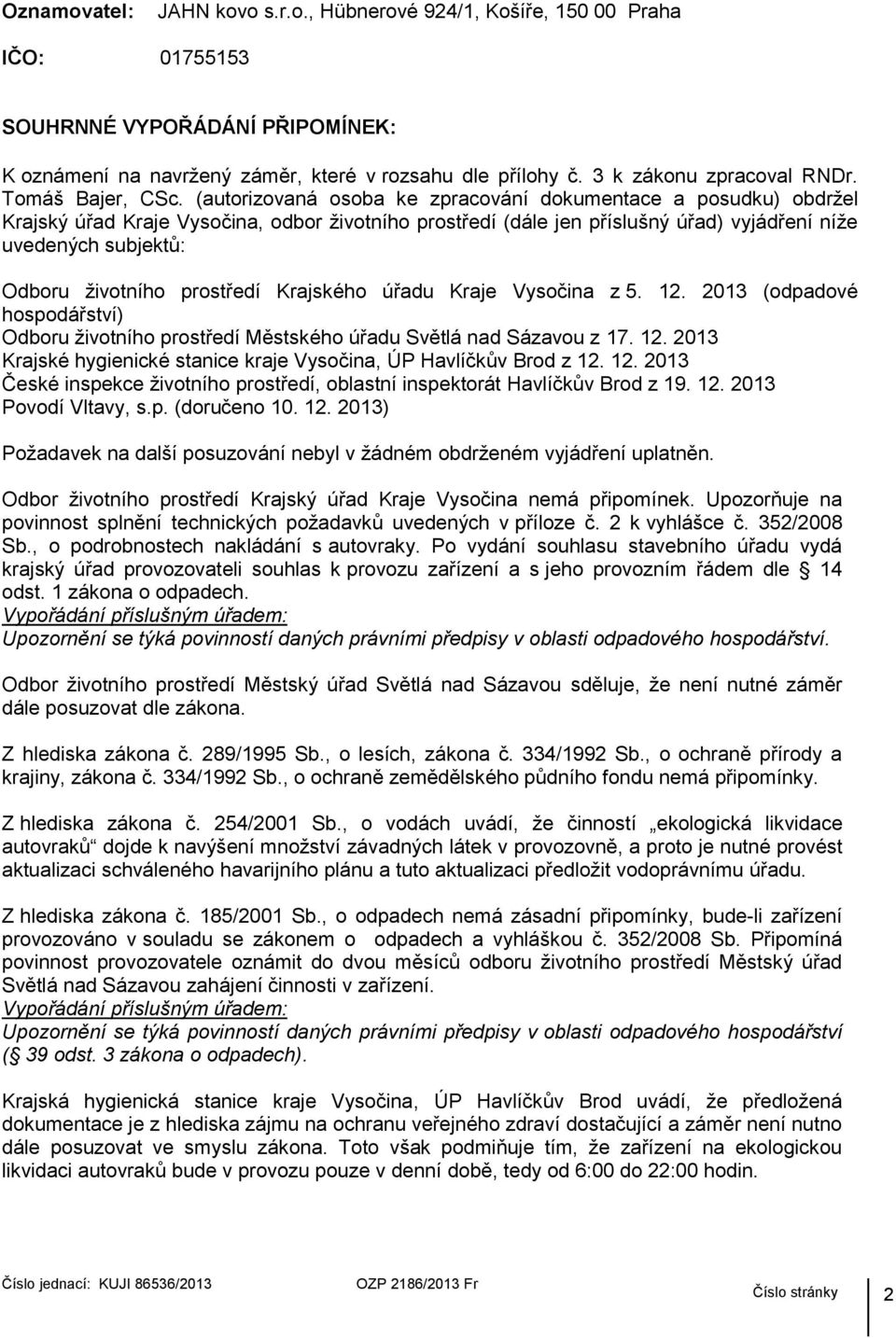 (autorizovaná osoba ke zpracování dokumentace a posudku) obdržel Krajský úřad Kraje Vysočina, odbor životního prostředí (dále jen příslušný úřad) vyjádření níže uvedených subjektů: Odboru životního