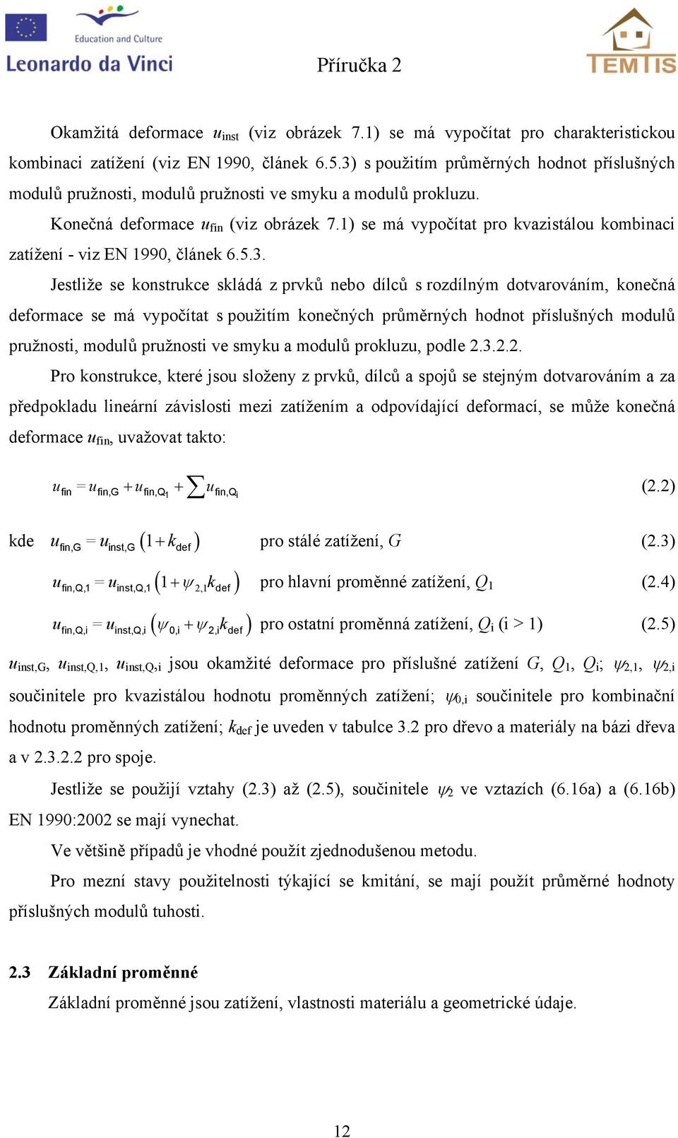 1) se má vypočítat pro vazistálou ombinaci zatížení - viz EN 1990, článe 6.5.3.