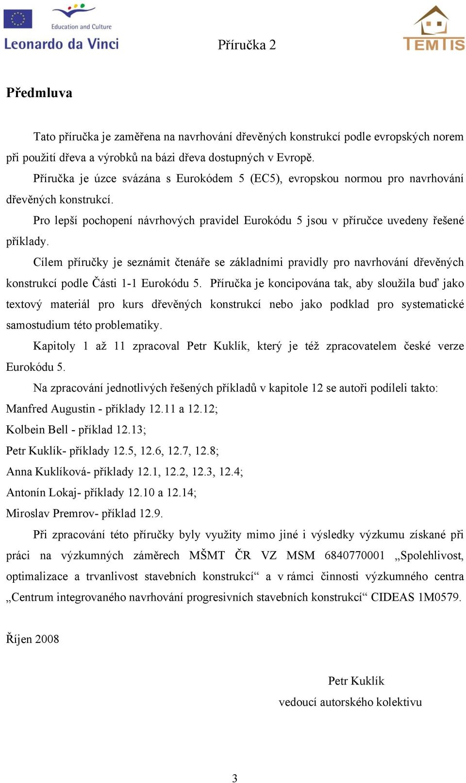 Cílem příručy je seznámit čtenáře se záladními pravidly pro navrhování dřevěných onstrucí podle Části 1-1 Euroódu 5.