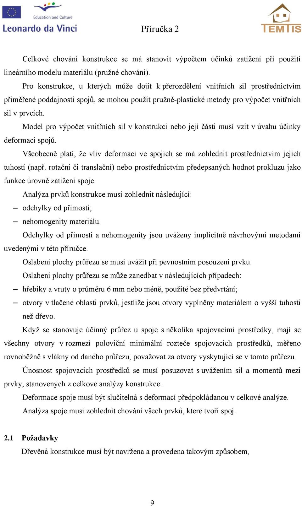 Model pro výpočet vnitřních sil v onstruci nebo její části musí vzít v úvahu účiny deormací spojů. Všeobecně platí, že vliv deormací ve spojích se má zohlednit prostřednictvím jejich tuhostí (např.