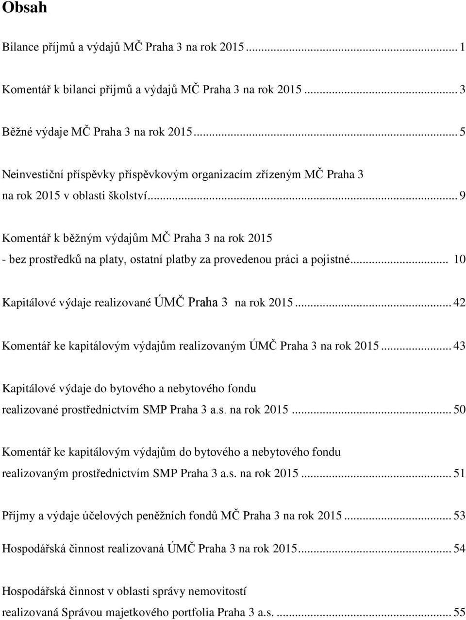 .. 9 Komentář k běžným výdajům MČ Praha 3 na rok 2015 - bez prostředků na platy, ostatní platby za provedenou práci a pojistné... 10 Kapitálové výdaje realizované ÚMČ Praha 3 na rok 2015.