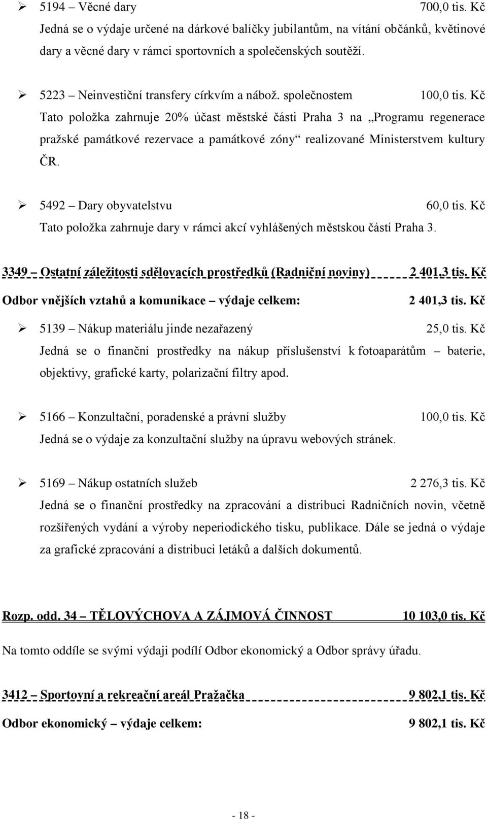 Kč Tato položka zahrnuje 20% účast městské části Praha 3 na Programu regenerace pražské památkové rezervace a památkové zóny realizované Ministerstvem kultury ČR.