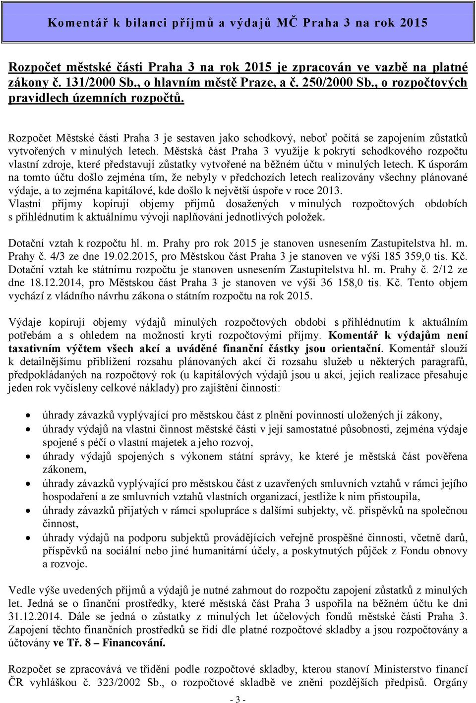 Městská část Praha 3 využije k pokrytí schodkového rozpočtu vlastní zdroje, které představují zůstatky vytvořené na běžném účtu v minulých letech.
