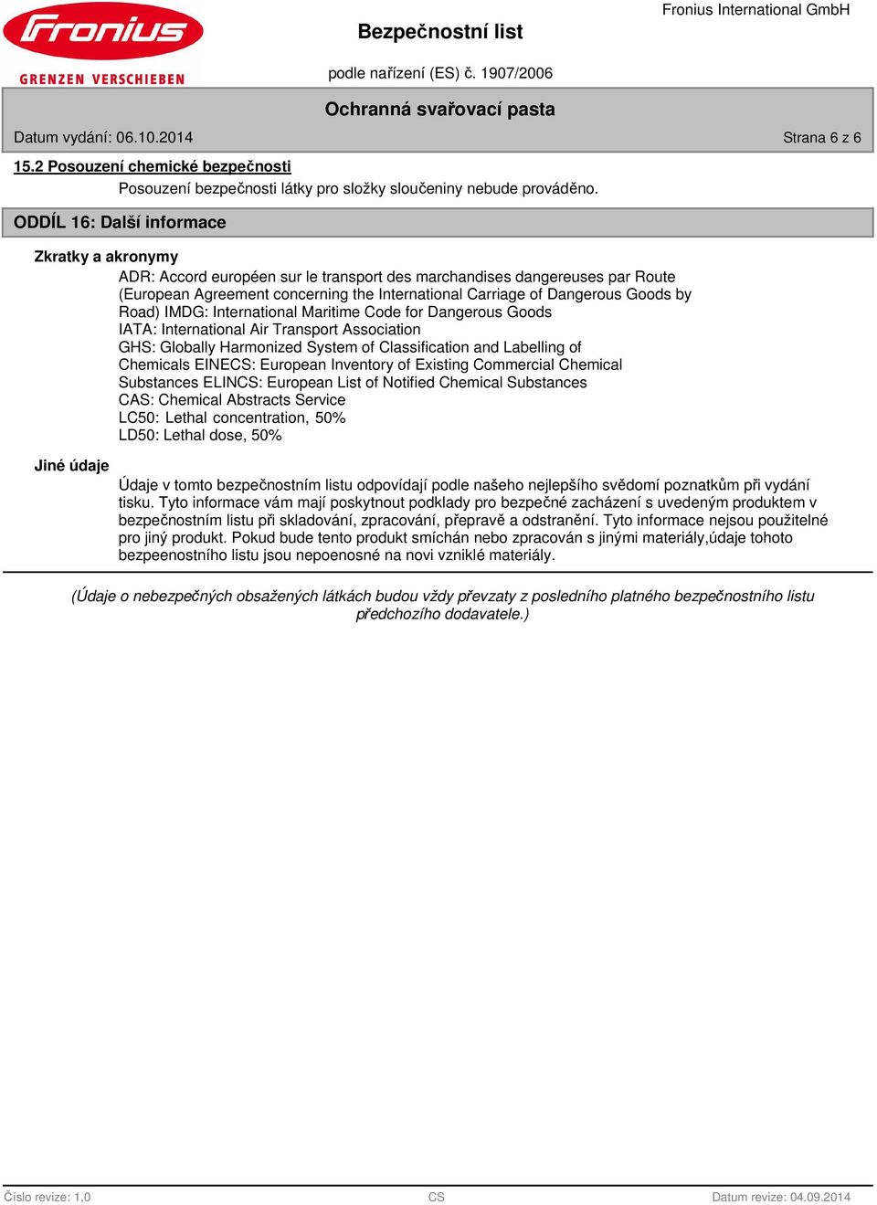 by Road) IMDG: International Maritime Code for Dangerous Goods IATA: International Air Transport Association GHS: Globally Harmonized System of Classification and Labelling of Chemicals EINECS: