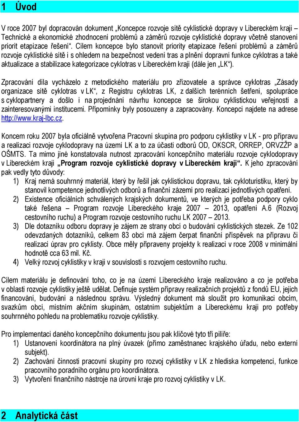 Cílem koncepce bylo stanovit priority etapizace řešení problémů a záměrů rozvoje cyklistické sítě i s ohledem na bezpečnost vedení tras a plnění dopravní funkce cyklotras a také aktualizace a