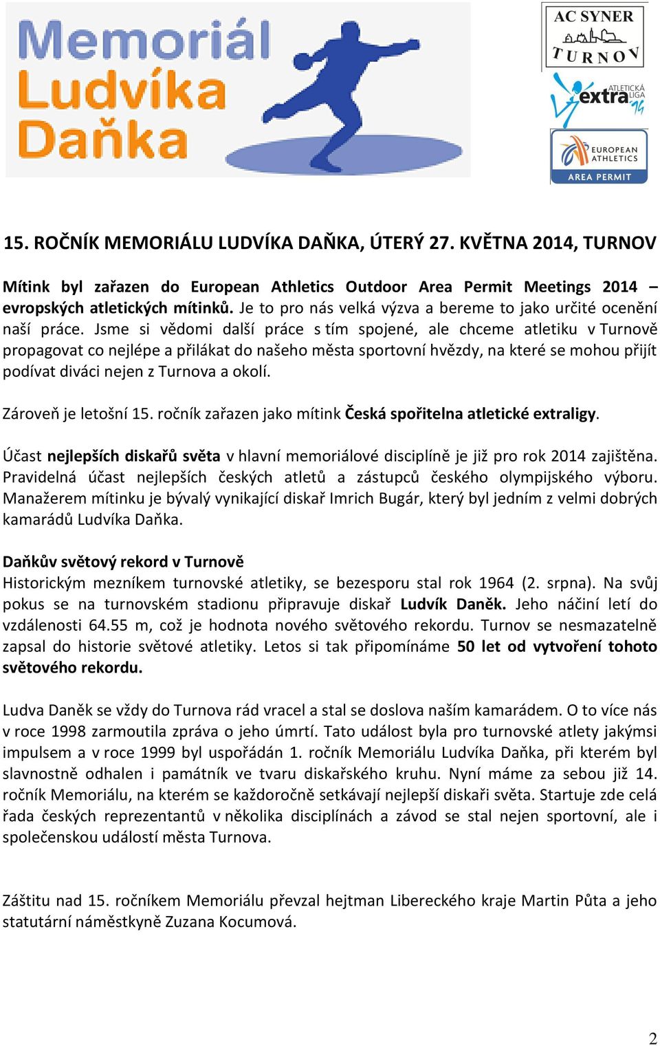 Jsme si vědomi další práce s tím spojené, ale chceme atletiku v Turnově propagovat co nejlépe a přilákat do našeho města sportovní hvězdy, na které se mohou přijít podívat diváci nejen z Turnova a